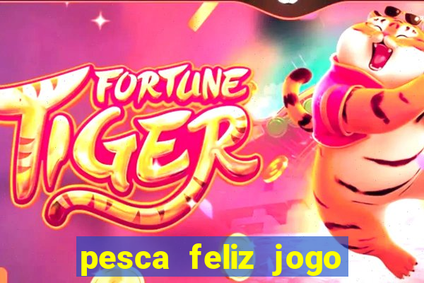 pesca feliz jogo ganhar dinheiro